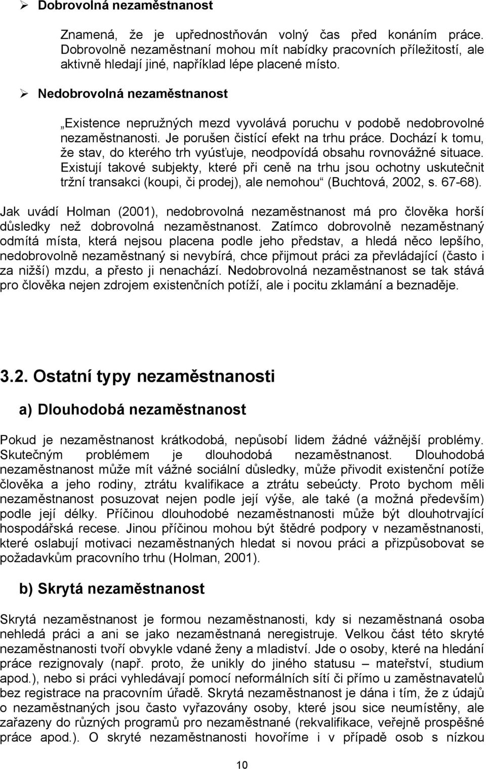 Nedobrovolná nezaměstnanost Existence nepružných mezd vyvolává poruchu v podobě nedobrovolné nezaměstnanosti. Je porušen čistící efekt na trhu práce.