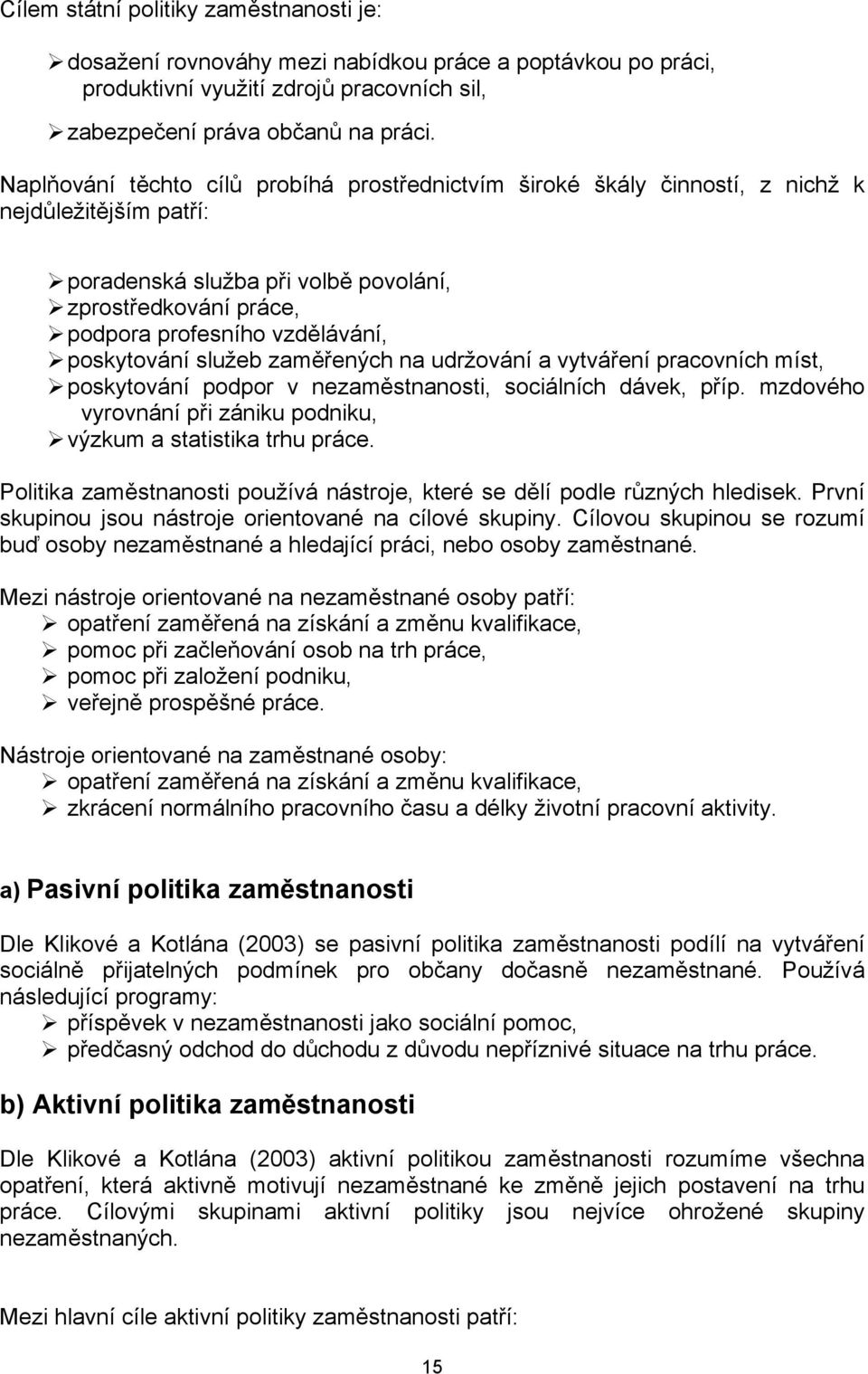poskytování služeb zaměřených na udržování a vytváření pracovních míst, poskytování podpor v nezaměstnanosti, sociálních dávek, příp.