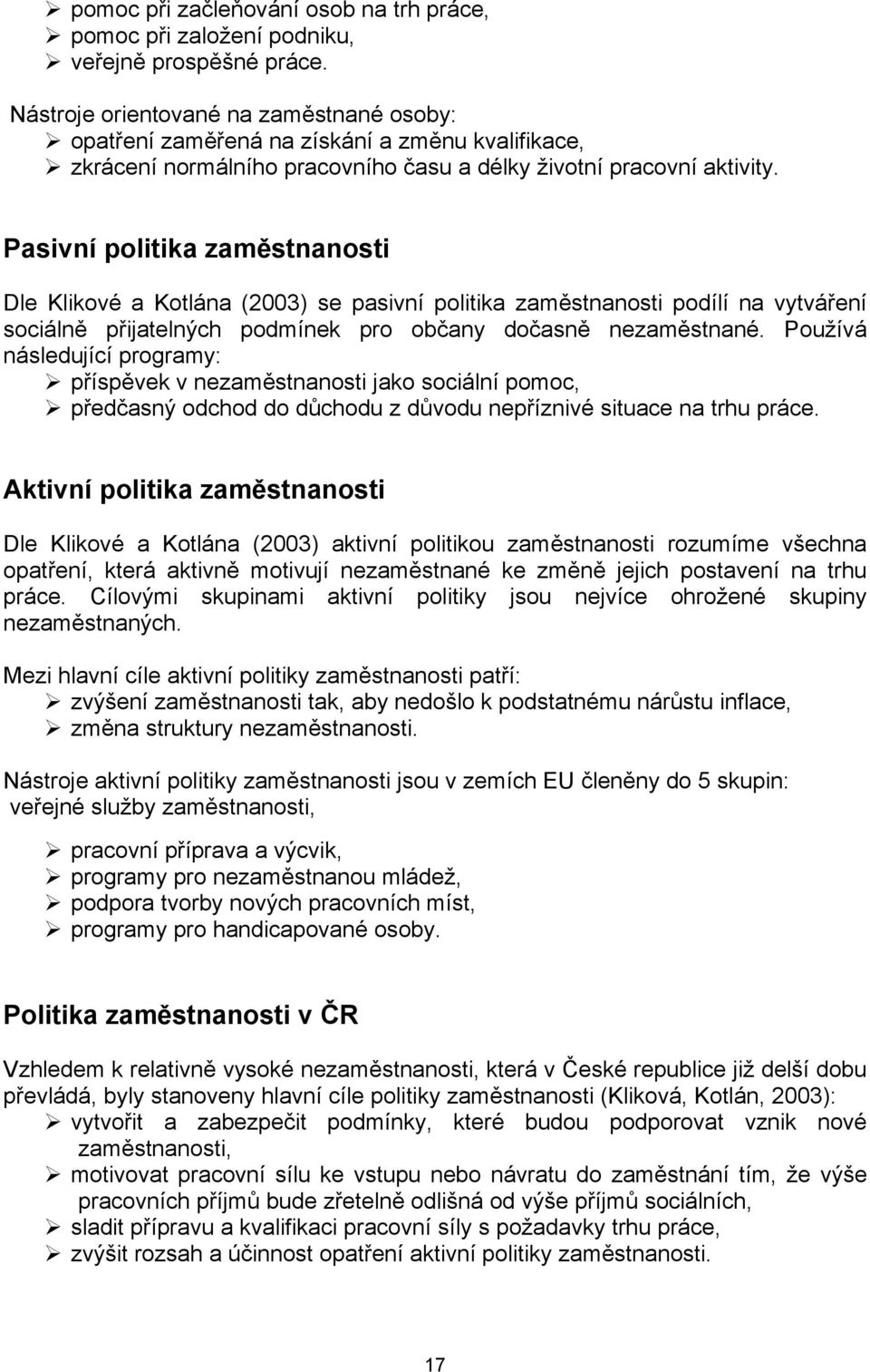Pasivní politika zaměstnanosti Dle Klikové a Kotlána (2003) se pasivní politika zaměstnanosti podílí na vytváření sociálně přijatelných podmínek pro občany dočasně nezaměstnané.