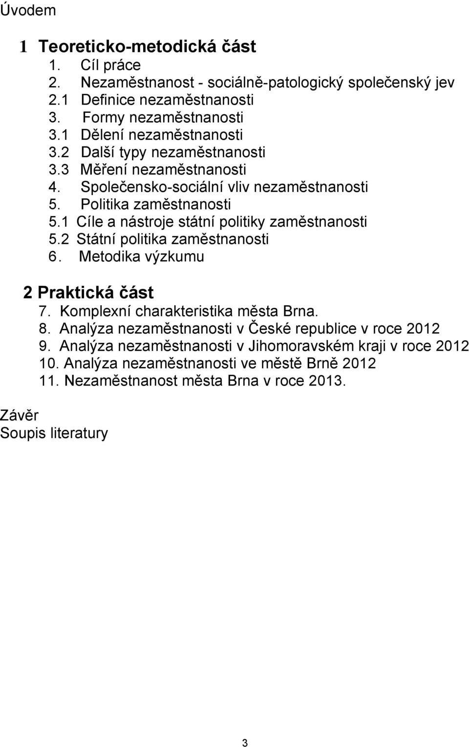 1 Cíle a nástroje státní politiky zaměstnanosti 5.2 Státní politika zaměstnanosti 6. Metodika výzkumu 2 Praktická část 7. Komplexní charakteristika města Brna. 8.