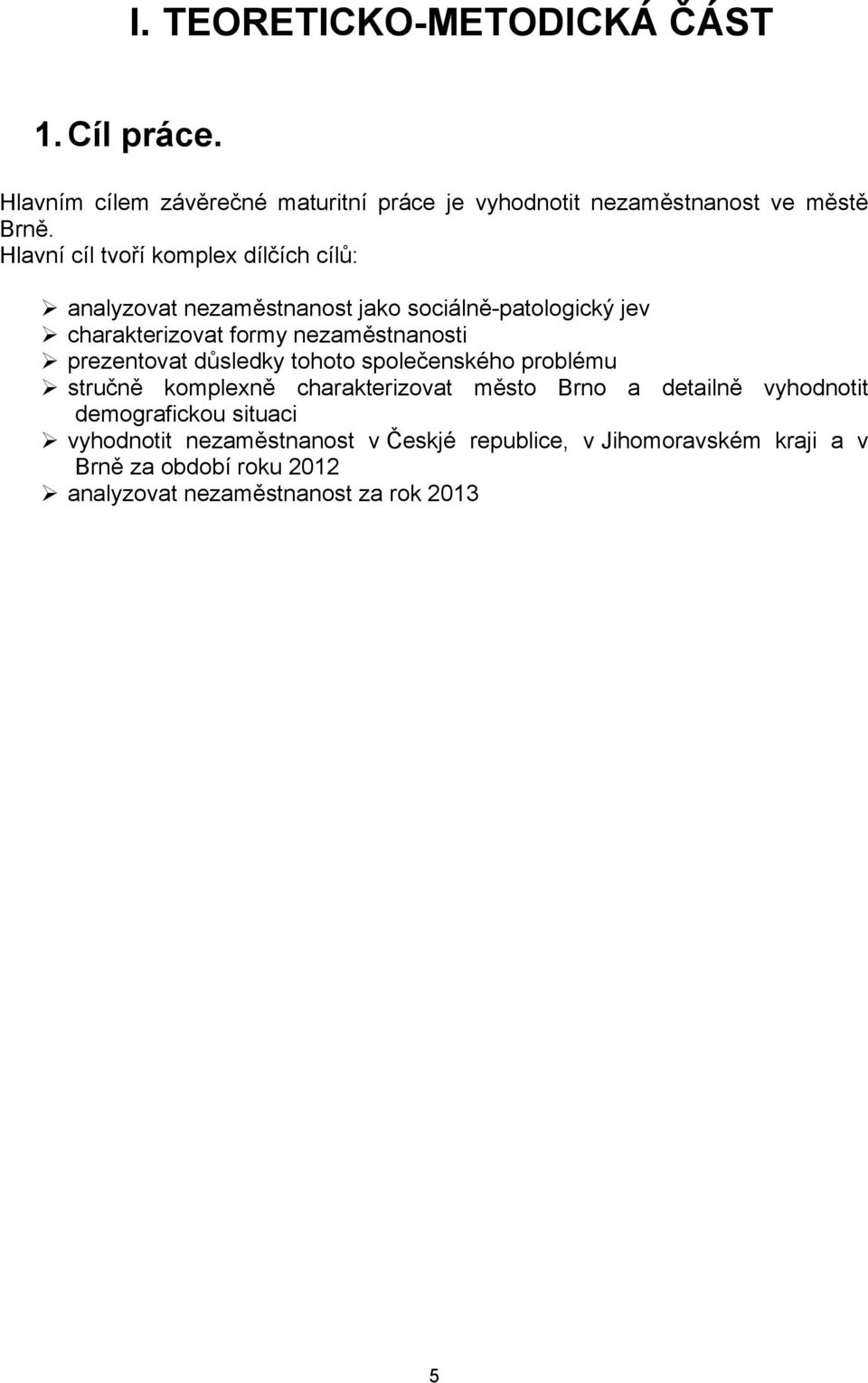 prezentovat důsledky tohoto společenského problému stručně komplexně charakterizovat město Brno a detailně vyhodnotit demografickou