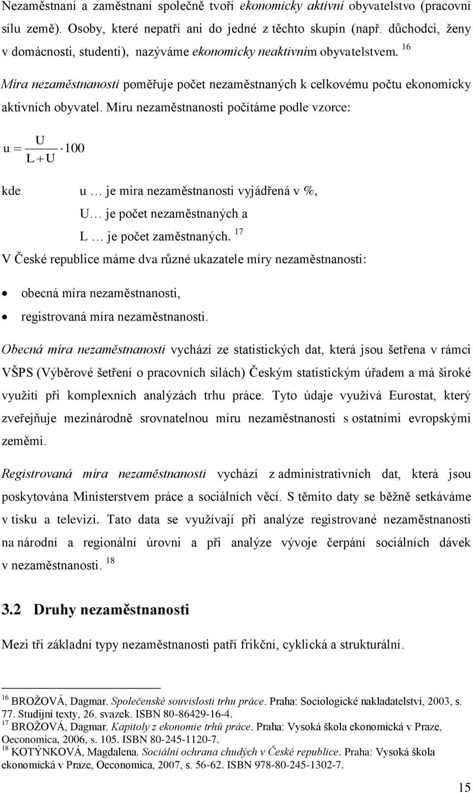 Míru nezaměstnanosti počítáme podle vzorce: u U L U 100 kde u je míra nezaměstnanosti vyjádřená v %, U je počet nezaměstnaných a L je počet zaměstnaných.