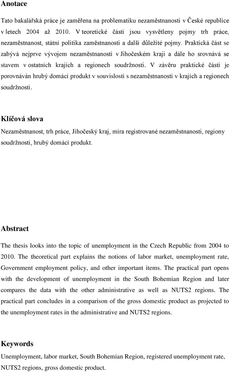Praktická část se zabývá nejprve vývojem nezaměstnanosti v Jihočeském kraji a dále ho srovnává se stavem v ostatních krajích a regionech soudržnosti.