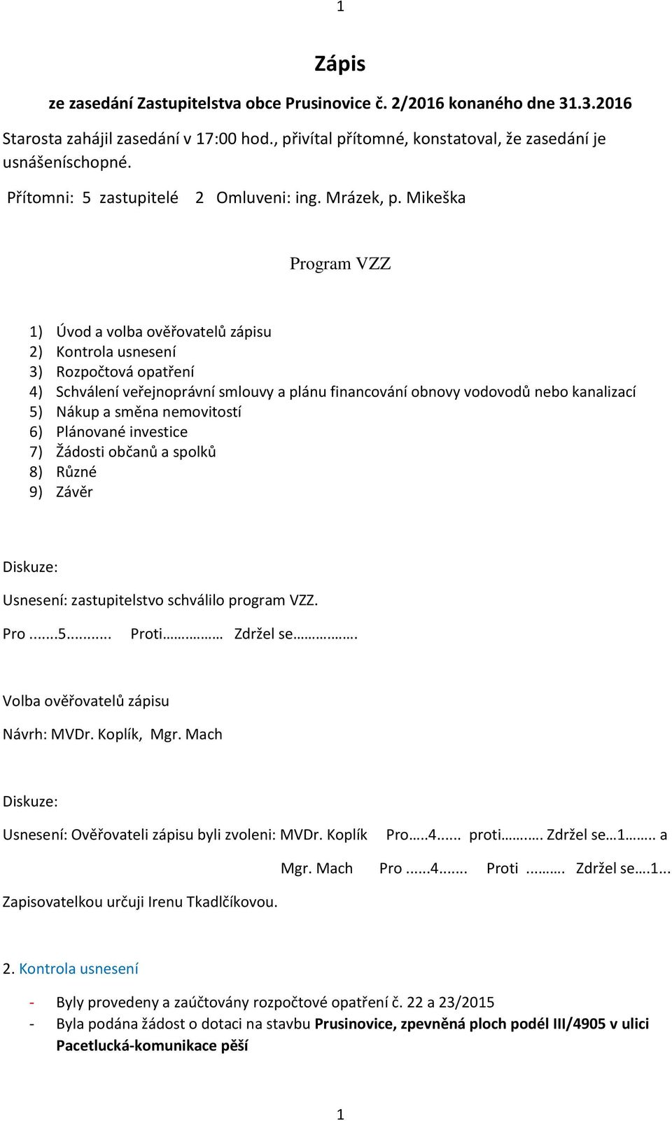 Mikeška Program VZZ 1) Úvod a volba ověřovatelů zápisu 2) Kontrola usnesení 3) Rozpočtová opatření 4) Schválení veřejnoprávní smlouvy a plánu financování obnovy vodovodů nebo kanalizací 5) Nákup a