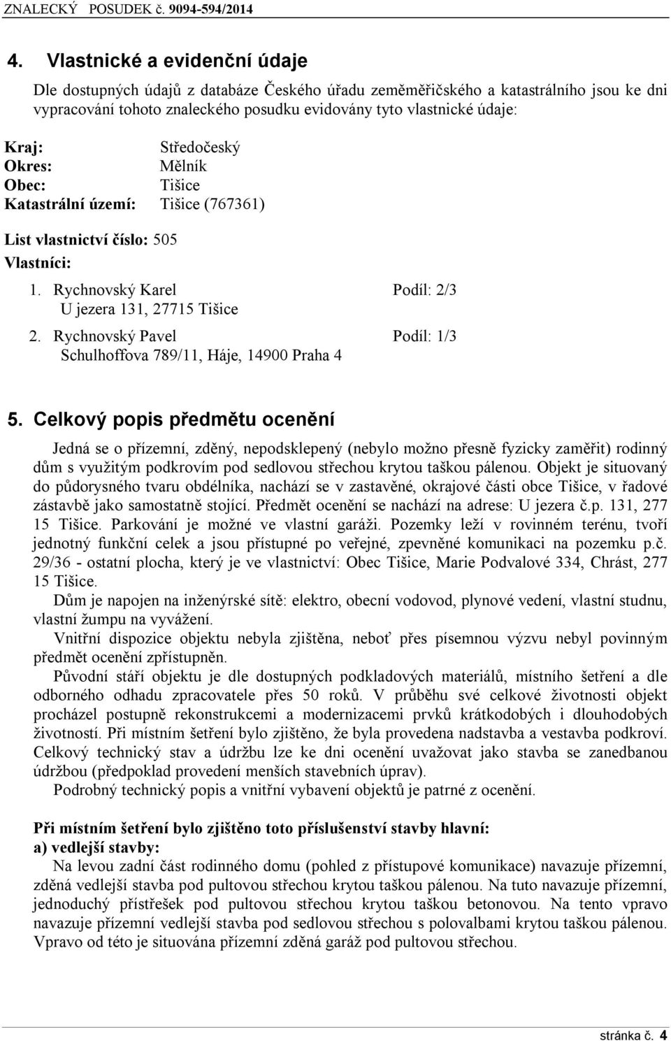 Rychnovský Pavel Podíl: 1/3 Schulhoffova 789/11, Háje, 14900 Praha 4 5.