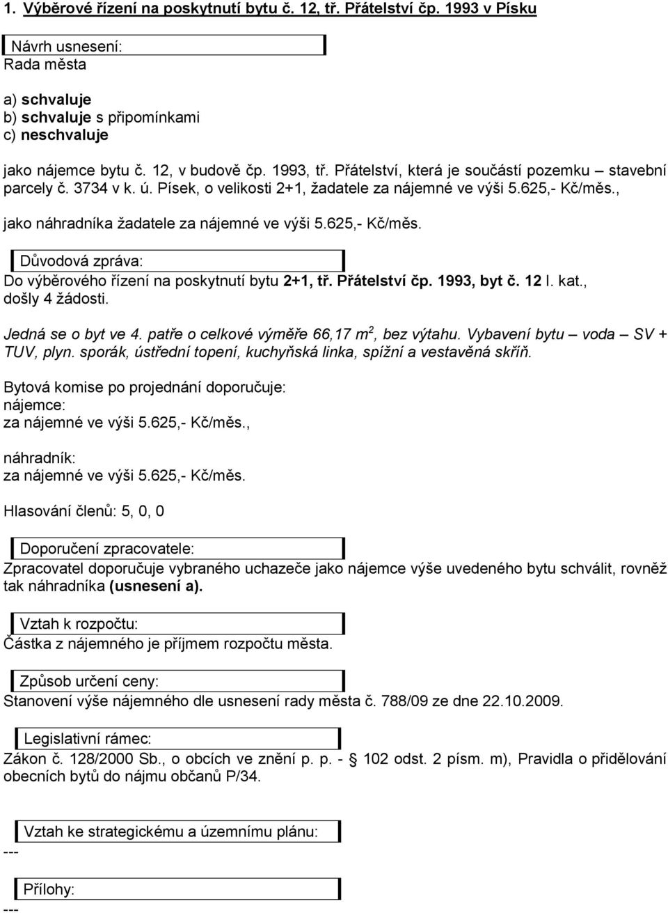 1993, byt č. 12 I. kat., došly 4 žádosti. Jedná se o byt ve 4. patře o celkové výměře 66,17 m 2, bez výtahu. Vybavení bytu voda SV + TUV, plyn.