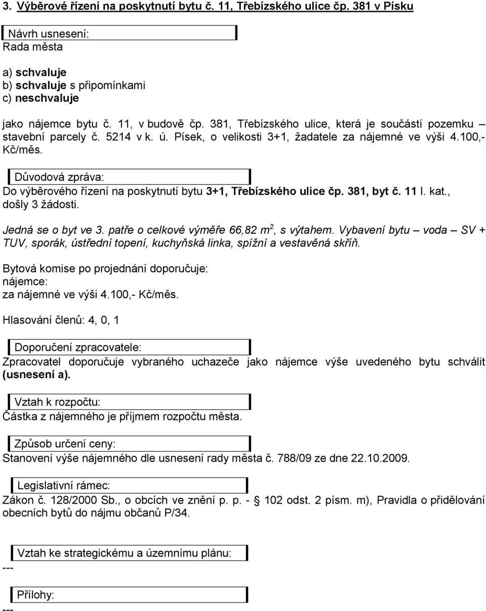 Do výběrového řízení na poskytnutí bytu 3+1, Třebízského ulice čp. 381, byt č. 11 I. kat., došly 3 žádosti. Jedná se o byt ve 3. patře o celkové výměře 66,82 m 2, s výtahem.