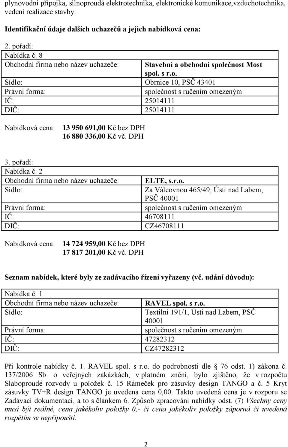 2 IČ: 46708111 CZ46708111 ELTE, s.r.o. Za Válcovnou 465/49, Ústí nad Labem, PSČ 40001 Nabídková cena: 14 724 959,00 Kč bez DPH 17 817 201,00 Kč vč.