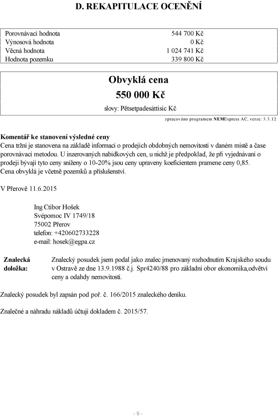 U inzerovaných nabídkových cen, u nichž je předpoklad, že při vyjednávaní o prodeji bývají tyto ceny sníženy o 10-20% jsou ceny upraveny koeficientem pramene ceny 0,85.