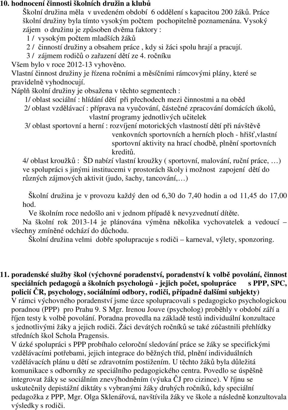 ročníku Všem bylo v roce 2012-13 vyhověno. Vlastní činnost družiny je řízena ročními a měsíčními rámcovými plány, které se pravidelně vyhodnocují.