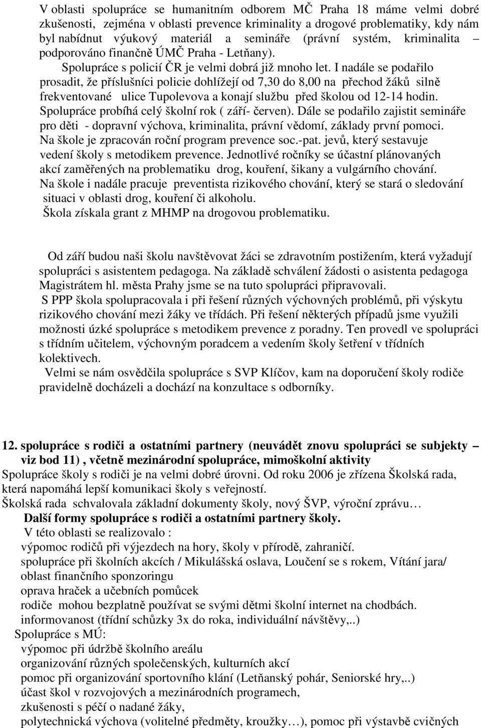 I nadále se podařilo prosadit, že příslušníci policie dohlížejí od 7,30 do 8,00 na přechod žáků silně frekventované ulice Tupolevova a konají službu před školou od 12-14 hodin.