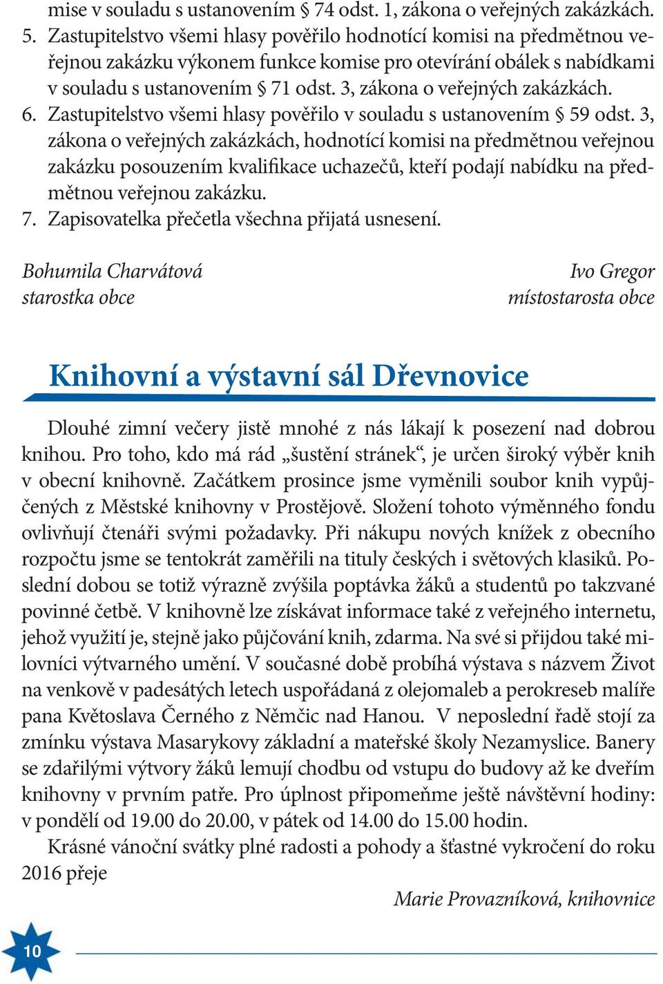 3, zákona o veřejných zakázkách. 6. Zastupitelstvo všemi hlasy pověřilo v souladu s ustanovením 59 odst.
