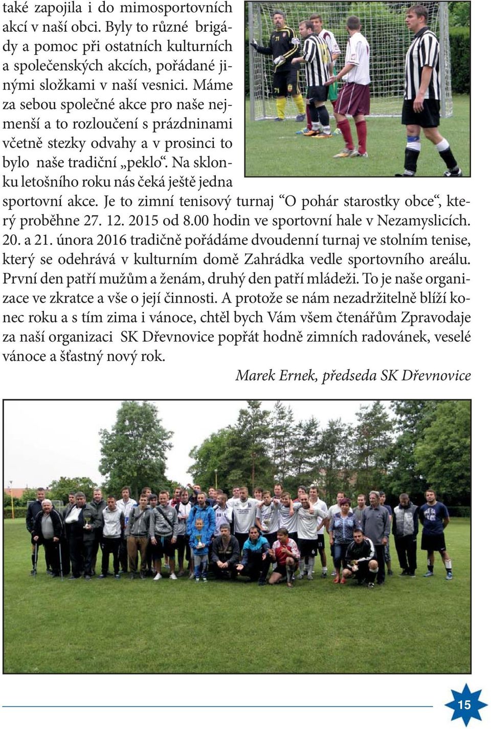 Na sklonku letošního roku nás čeká ještě jedna sportovní akce. Je to zimní tenisový turnaj O pohár starostky obce, který proběhne 27. 12. 2015 od 8.00 hodin ve sportovní hale v Nezamyslicích. 20. a 21.