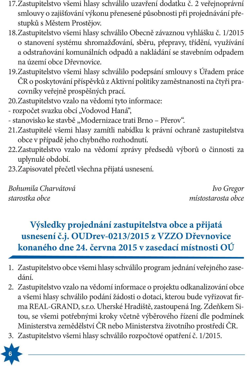1/2015 o stanovení systému shromažďování, sběru, přepravy, třídění, využívání a odstraňování komunálních odpadů a nakládání se stavebním odpadem na území obce Dřevnovice. 19.