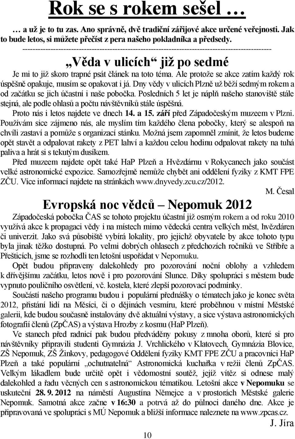 Ale protože se akce zatím každý rok úspěšně opakuje, musím se opakovat i já. Dny vědy v ulicích Plzně už běží sedmým rokem a od začátku se jich účastní i naše pobočka.
