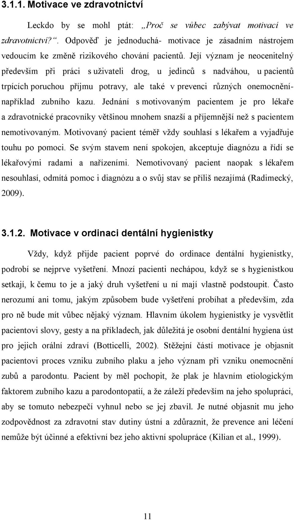 Její význam je neocenitelný především při práci s uživateli drog, u jedinců s nadváhou, u pacientů trpících poruchou příjmu potravy, ale také v prevenci různých onemocněnínapříklad zubního kazu.