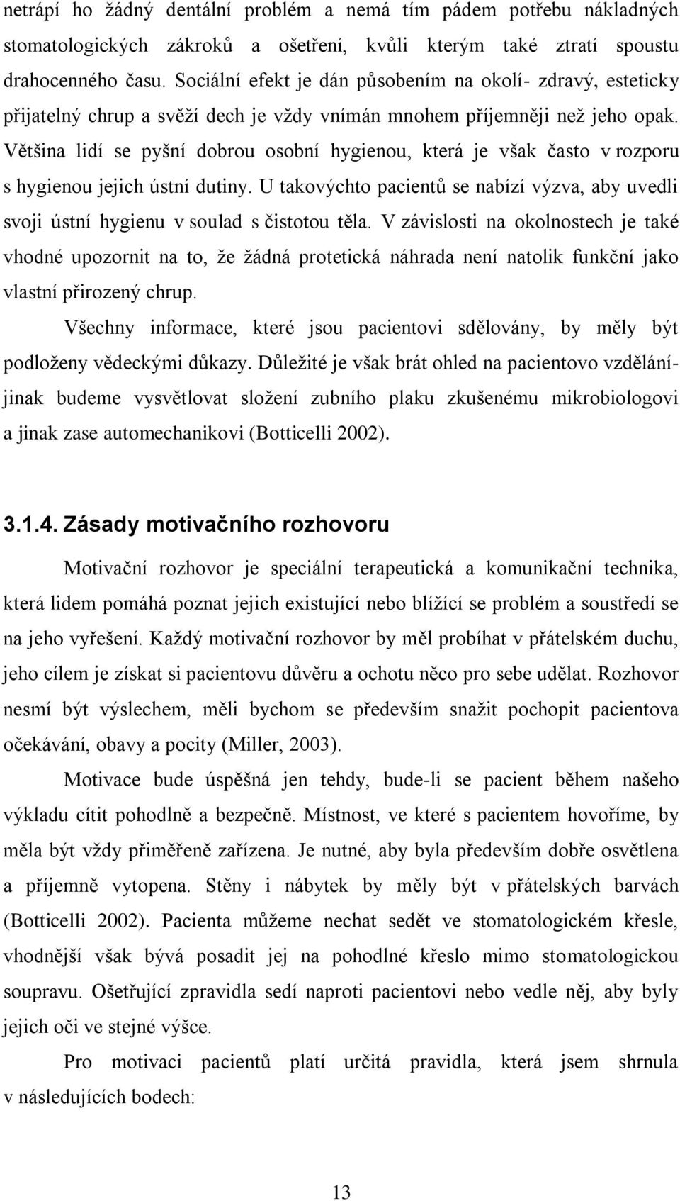 Většina lidí se pyšní dobrou osobní hygienou, která je však často v rozporu s hygienou jejich ústní dutiny.