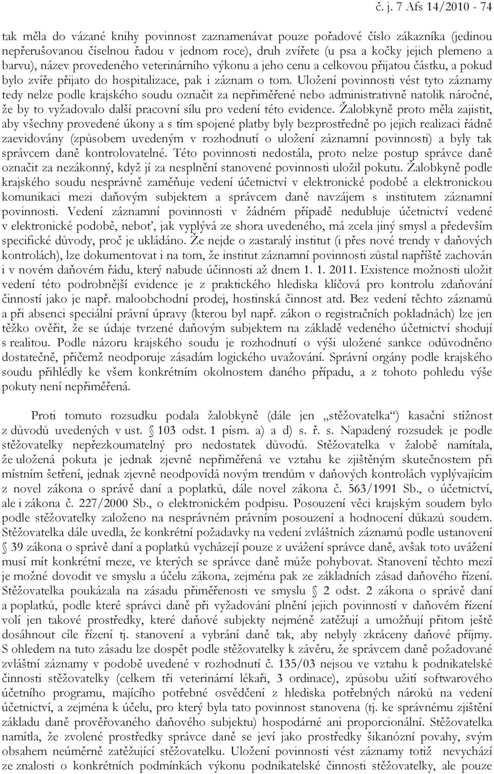 Uložení povinnosti vést tyto záznamy tedy nelze podle krajského soudu označit za nepřiměřené nebo administrativně natolik náročné, že by to vyžadovalo další pracovní sílu pro vedení této evidence.