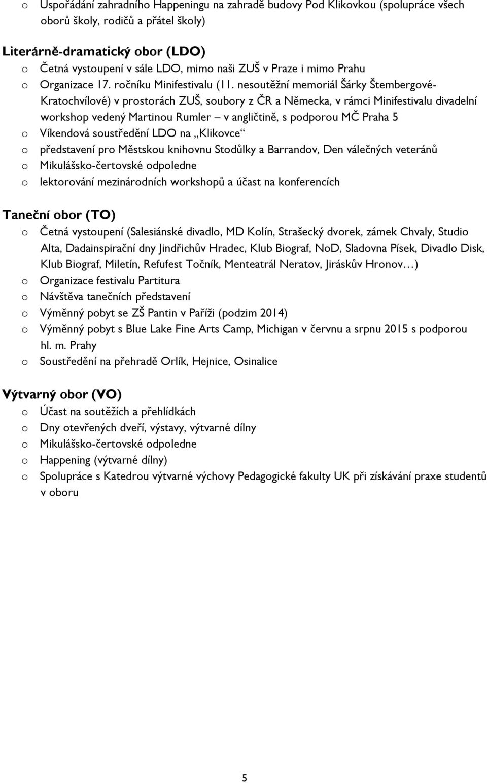 nesoutěžní memoriál Šárky Štembergové- Kratochvílové) v prostorách ZUŠ, soubory z ČR a Německa, v rámci Minifestivalu divadelní workshop vedený Martinou Rumler v angličtině, s podporou MČ Praha 5 o