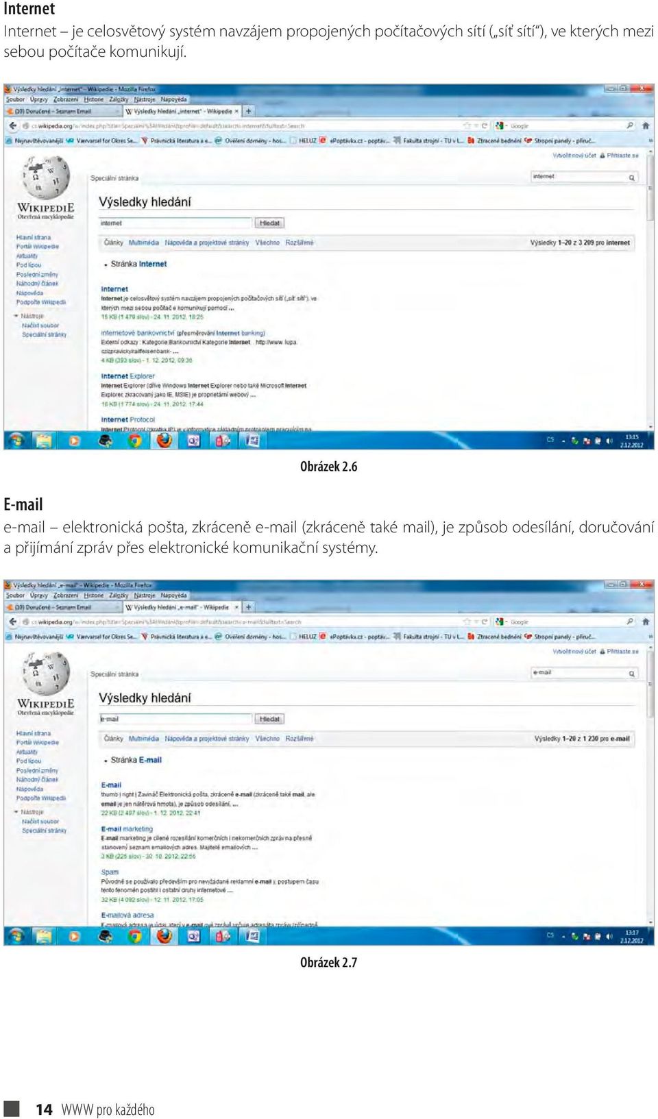 6 E-mail e-mail elektronická pošta, zkráceně e-mail (zkráceně také mail), je způsob