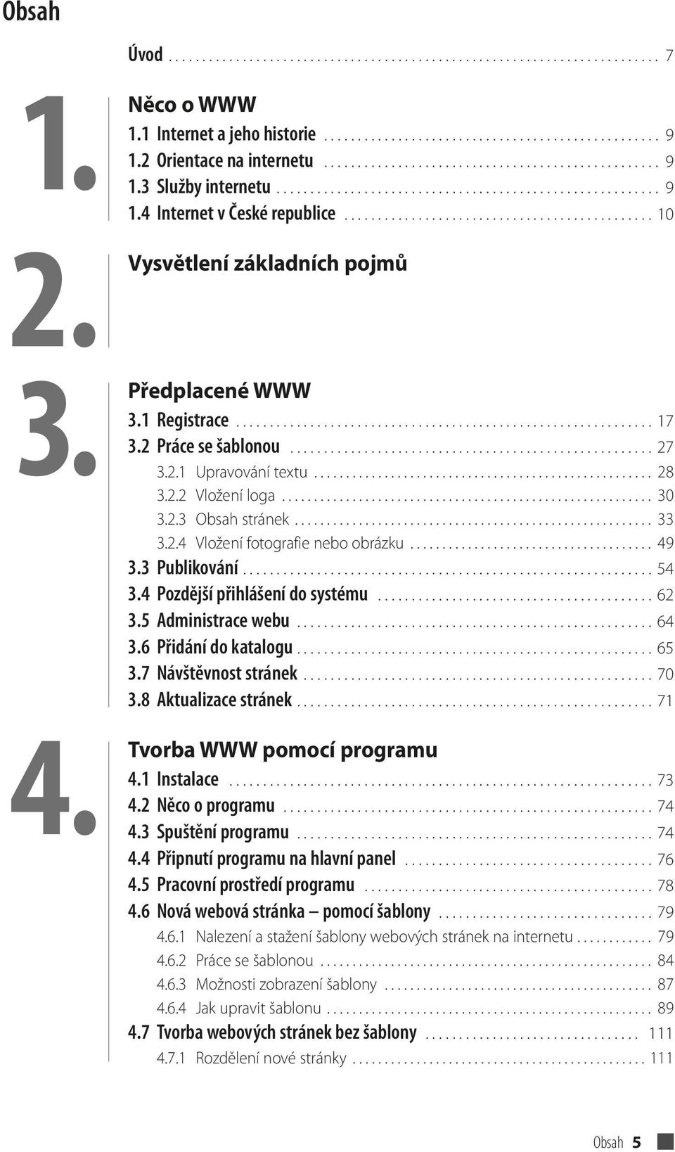 ............................................. 10 Vysvětlení základních pojmů Předplacené WWW 3.1 Registrace.............................................................. 17 3.2 Práce se šablonou.