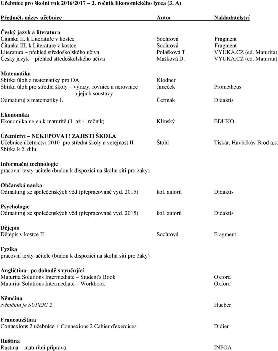 ročník) Klinský EDUKO Účetnictví NEKUPOVAT! ZAJISTÍ ŠKOLA Učebnice účetnictví 2010 pro střední školy a veřejnost II. Štohl Tiskár. Havlíčkův Brod a.s. Sbírka k 2.