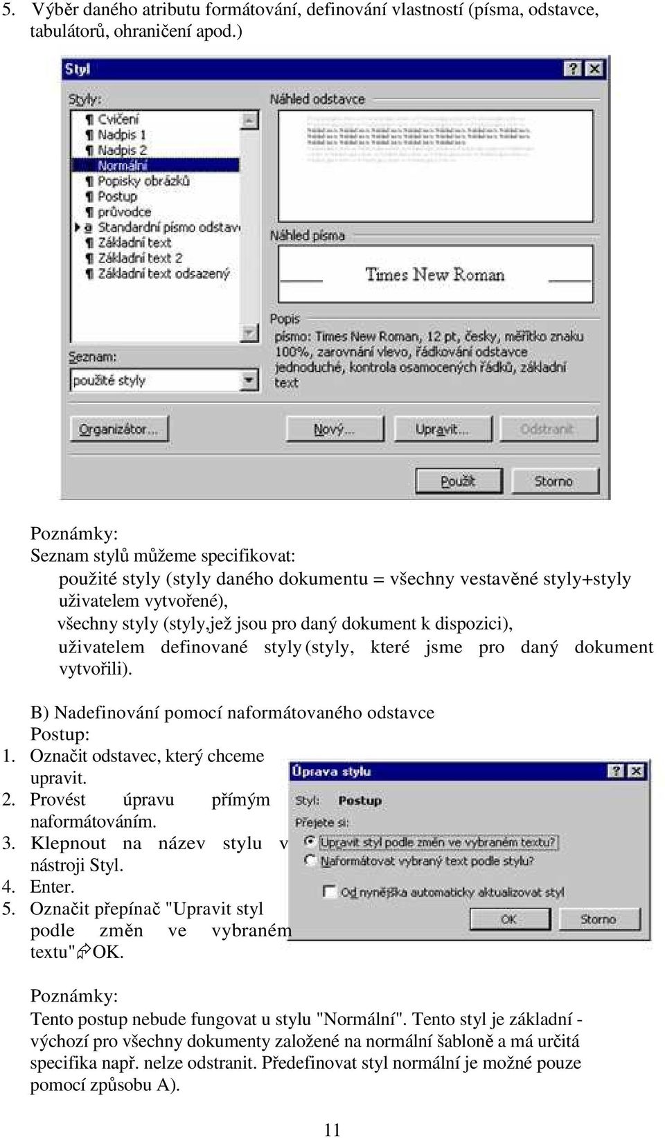 dispozici), uživatelem definované styly (styly, které jsme pro daný dokument vytvořili). B) Nadefinování pomocí naformátovaného odstavce Postup: 1. Označit odstavec, který chceme upravit. 2.