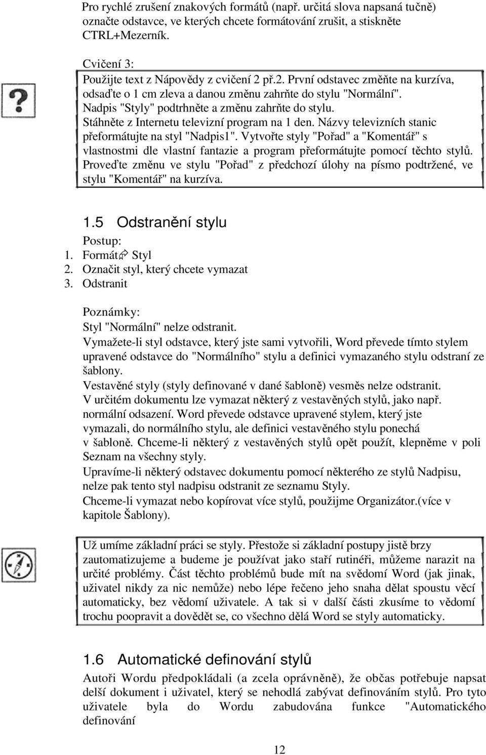 Nadpis "Styly" podtrhněte a změnu zahrňte do stylu. Stáhněte z Internetu televizní program na 1 den. Názvy televizních stanic přeformátujte na styl "Nadpis1".