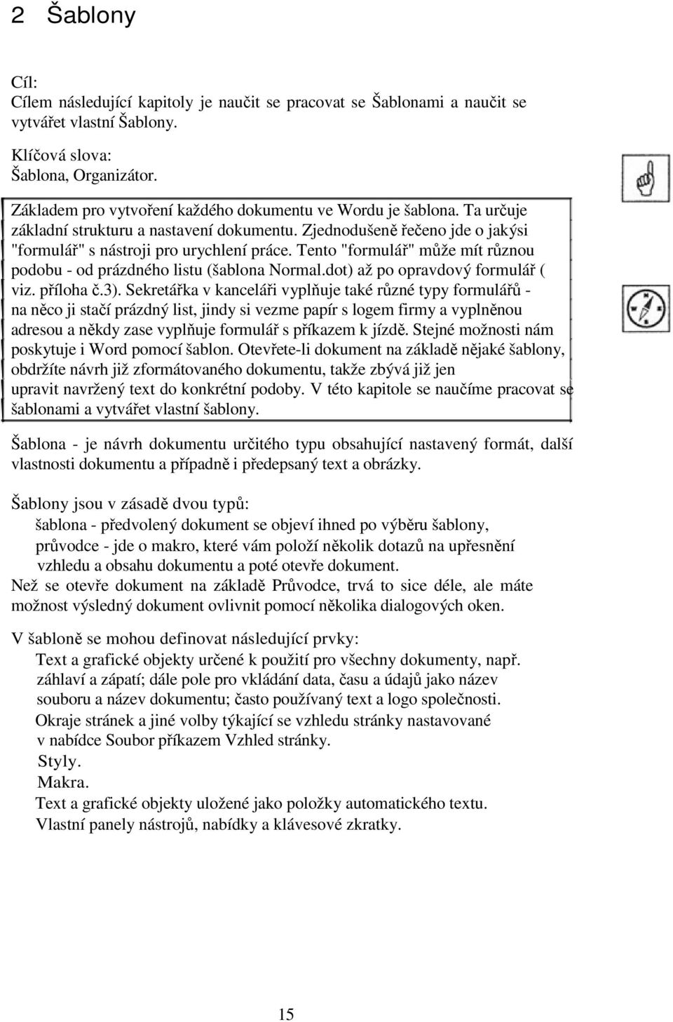 Tento "formulář" může mít různou podobu - od prázdného listu (šablona Normal.dot) až po opravdový formulář ( viz. příloha č.3).