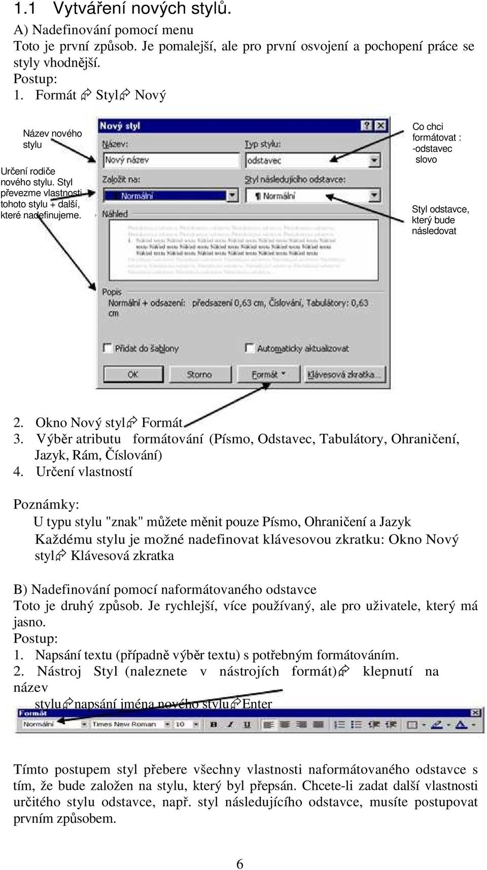 Co chci formátovat : -odstavec slovo Styl odstavce, který bude následovat 2. Okno Nový styl Formát 3. Výběr atributu formátování Jazyk, Rám, Číslování) 4.