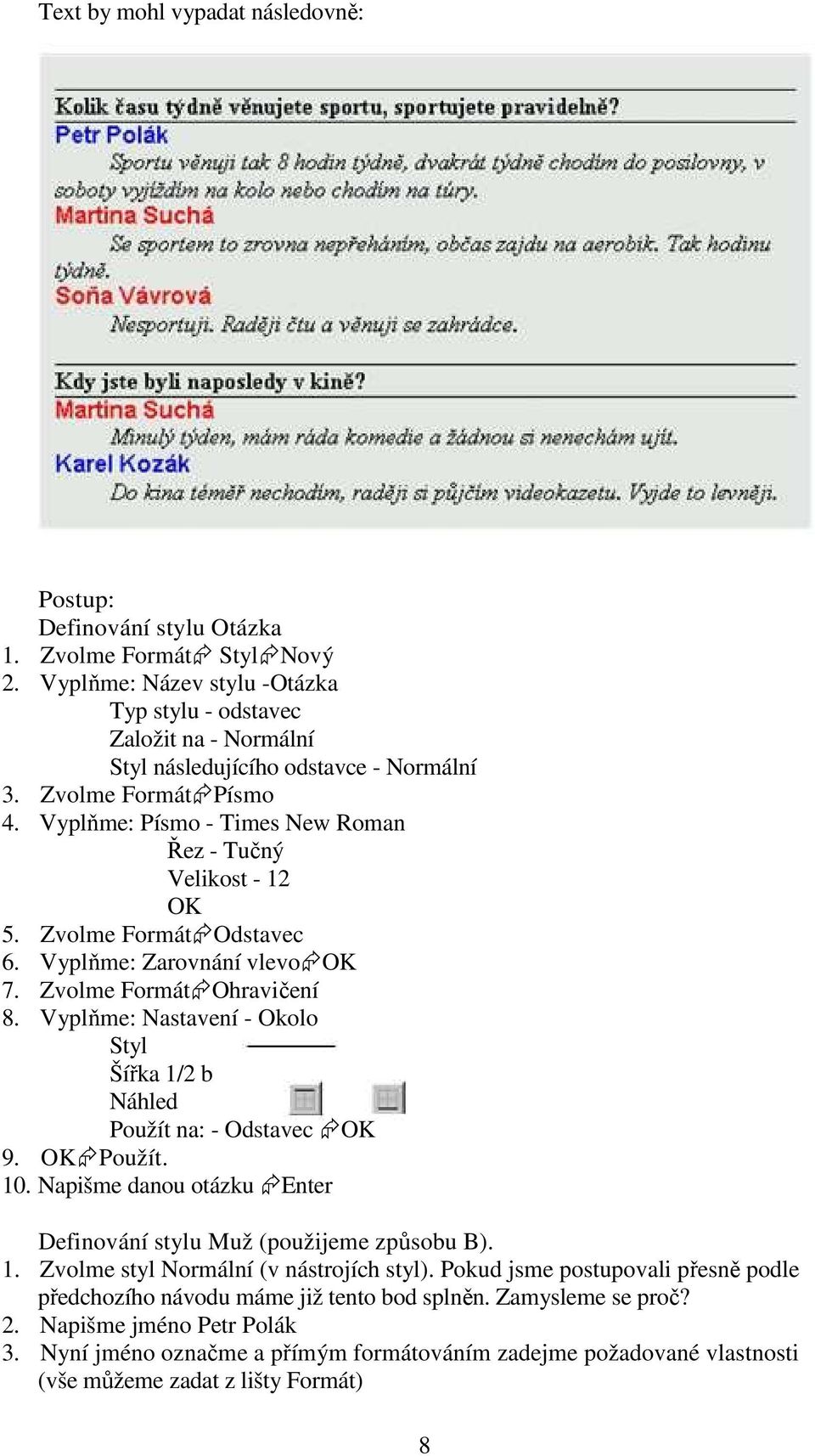 Vyplňme: Písmo - Times New Roman Řez - Tučný Velikost - 12 OK 5. Zvolme Formát Odstavec 6. Vyplňme: Zarovnání vlevo OK 7. Zvolme Formát Ohravičení 8.