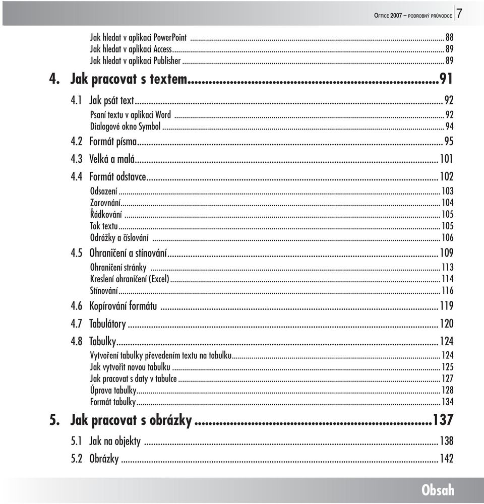 .. 105 Odrážky a číslování... 106 4.5 Ohraničení a stínování... 109 Ohraničení stránky... 113 Kreslení ohraničení (Excel)... 114 Stínování... 116 4.6 Kopírování formátu... 119 4.7 Tabulátory... 120 4.