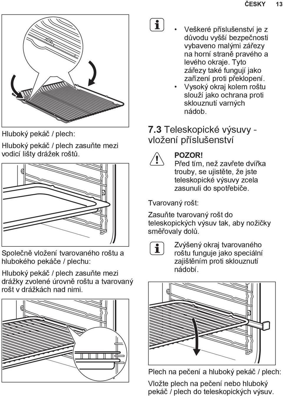 Společně vložení tvarovaného roštu a hlubokého pekáče / plechu: Hluboký pekáč / plech zasuňte mezi drážky zvolené úrovně roštu a tvarovaný rošt v drážkách nad nimi. 7.