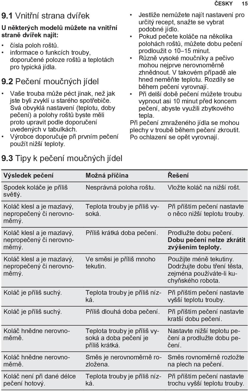 Svá obvyklá nastavení (teplotu, doby pečení) a polohy roštů byste měli proto upravit podle doporučení uvedených v tabulkách. Výrobce doporučuje při prvním pečení použít nižší teploty. 9.