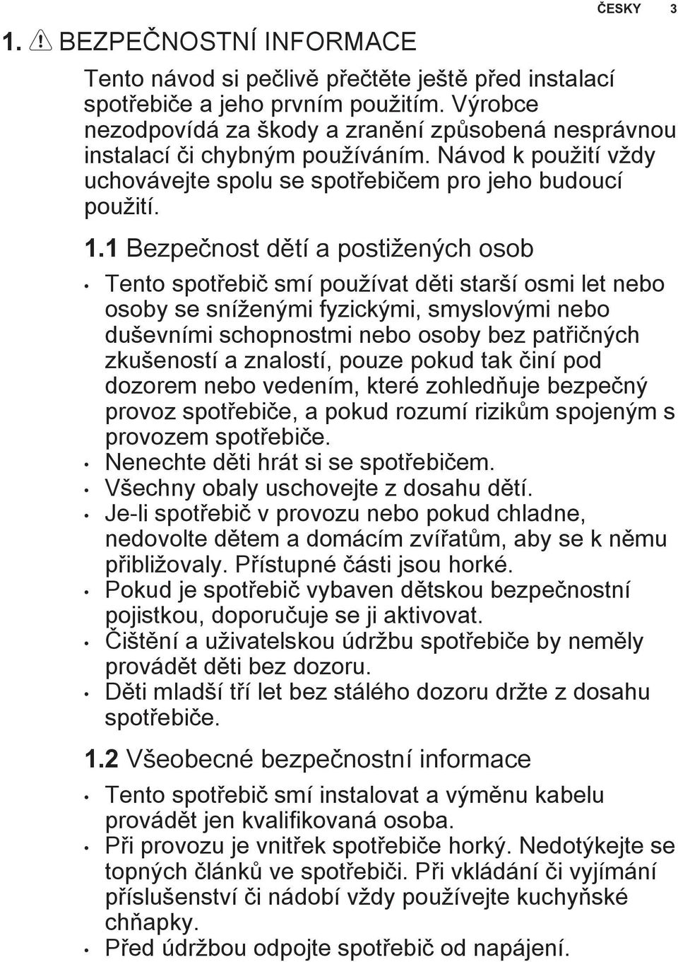 1 Bezpečnost dětí a postižených osob Tento spotřebič smí používat děti starší osmi let nebo osoby se sníženými fyzickými, smyslovými nebo duševními schopnostmi nebo osoby bez patřičných zkušeností a