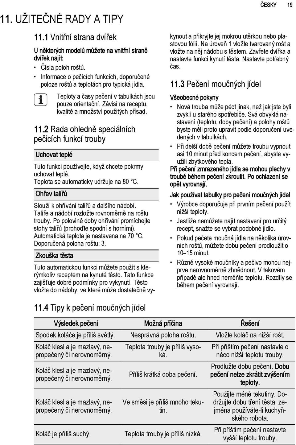 11.2 Rada ohledně speciálních pečicích funkcí trouby Uchovat teplé Tuto funkci používejte, když chcete pokrmy uchovat teplé. Teplota se automaticky udržuje na 80 C.