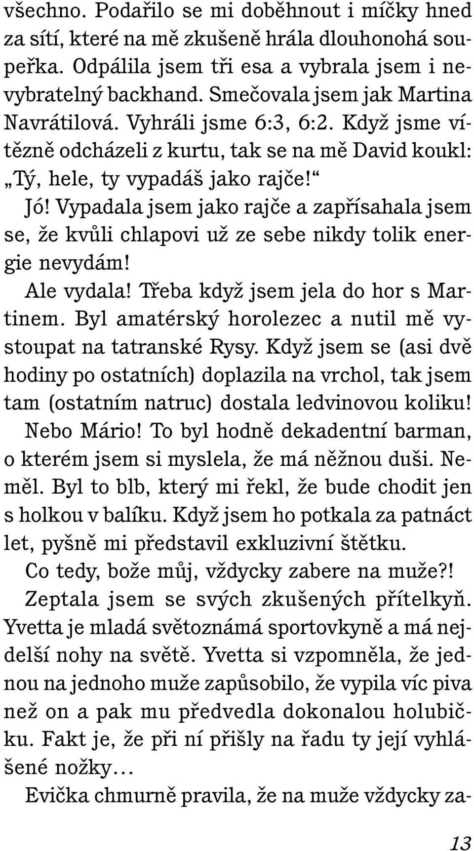 Vypadala jsem jako rajãe a zapfiísahala jsem se, Ïe kvûli chlapovi uï ze sebe nikdy tolik energie nevydám! Ale vydala! Tfieba kdyï jsem jela do hor s Martinem.