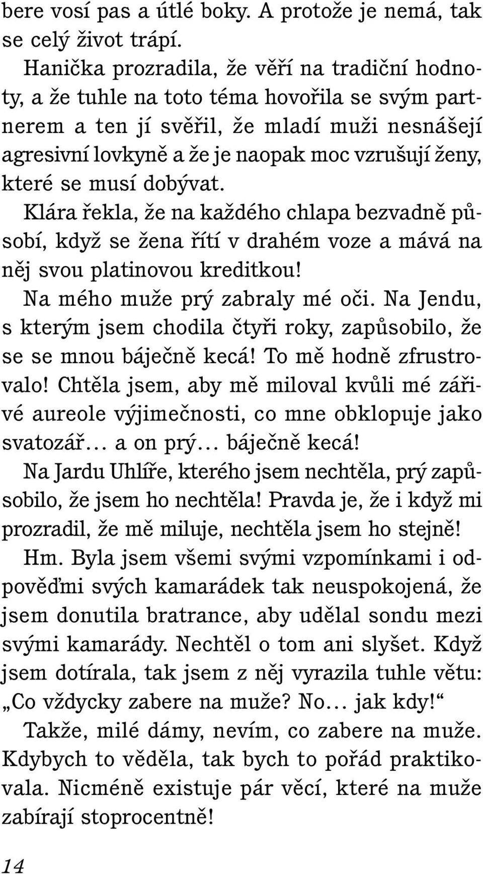 které se musí dob vat. Klára fiekla, Ïe na kaïdého chlapa bezvadnû pûsobí, kdyï se Ïena fiítí v drahém voze a mává na nûj svou platinovou kreditkou! Na mého muïe pr zabraly mé oãi.