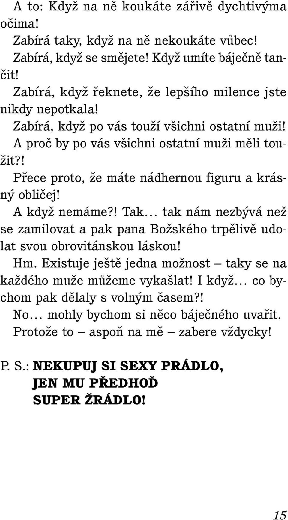 ! Pfiece proto, Ïe máte nádhernou figuru a krásn obliãej! A kdyï nemáme?! Tak tak nám nezb vá neï se zamilovat a pak pana BoÏského trpûlivû udolat svou obrovitánskou láskou! Hm.