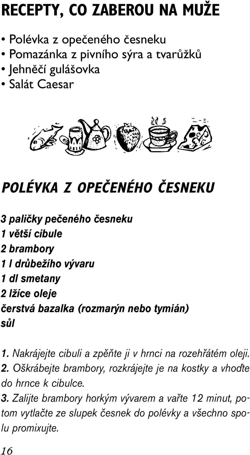 (rozmarýn nebo tymián) sůl 1. Nakrájejte cibuli a zpěňte ji v hrnci na rozehřátém oleji. 2.