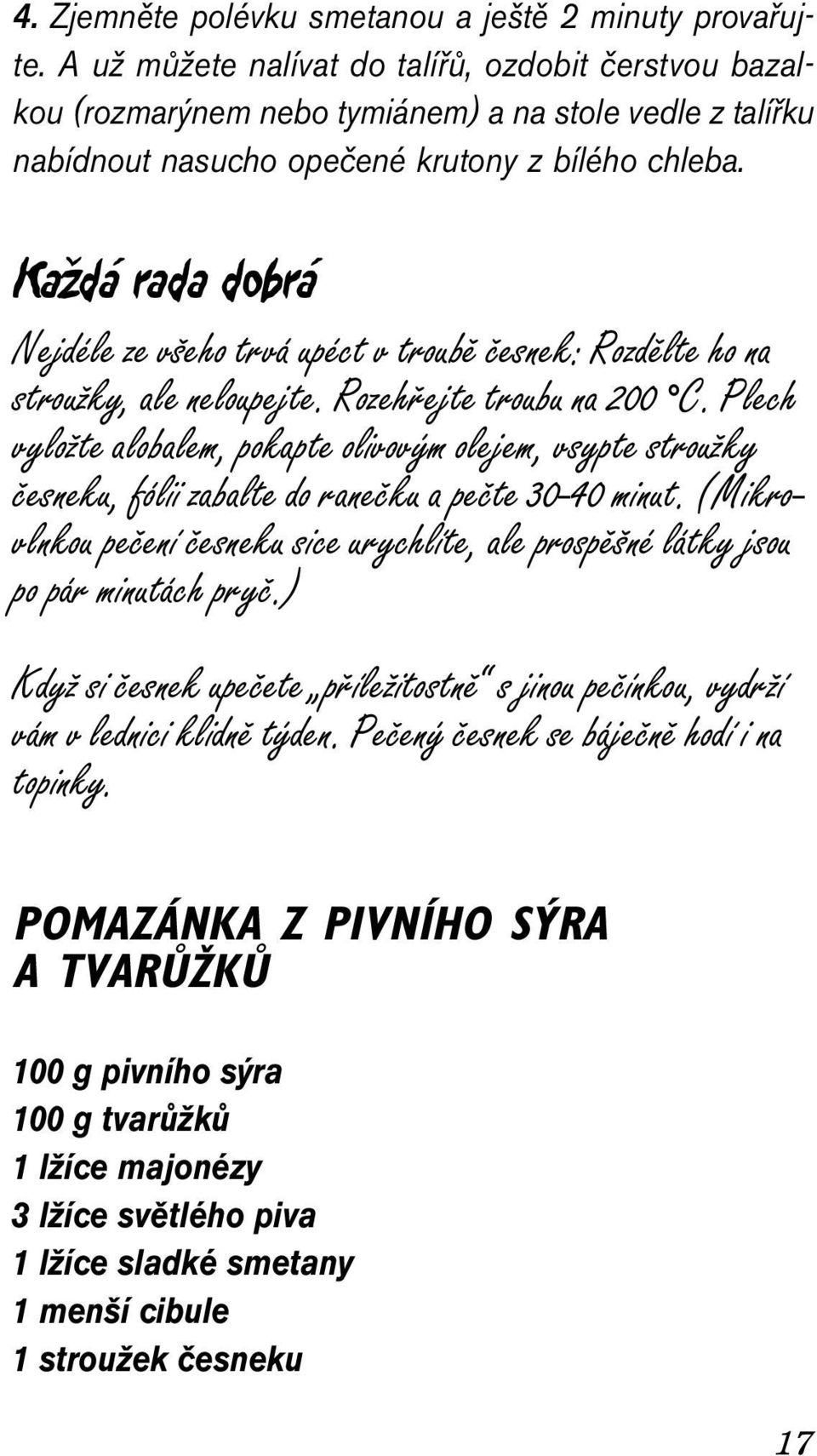 Každá rada dobrá Nejdéle ze v eho trvá upéct v troubû ãesnek: Rozdûlte ho na strouïky, ale neloupejte. Rozehfiejte troubu na 200 C.