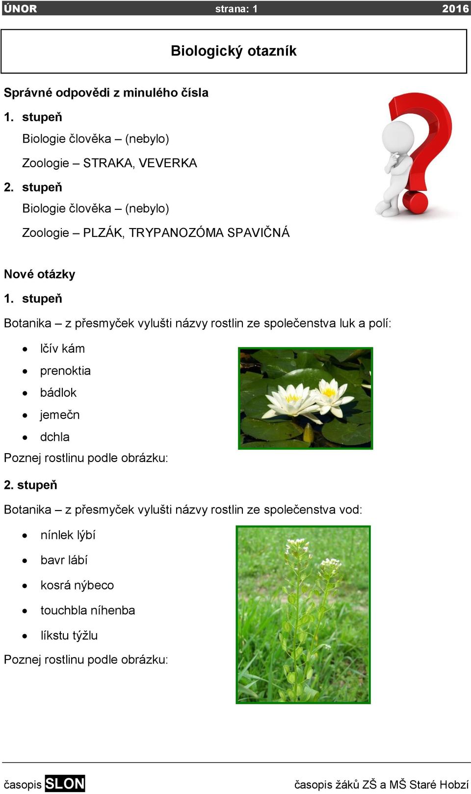 stupeň Biologie člověka (nebylo) Zoologie PLZÁK, TRYPANOZÓMA SPAVIČNÁ Nové otázky 1.