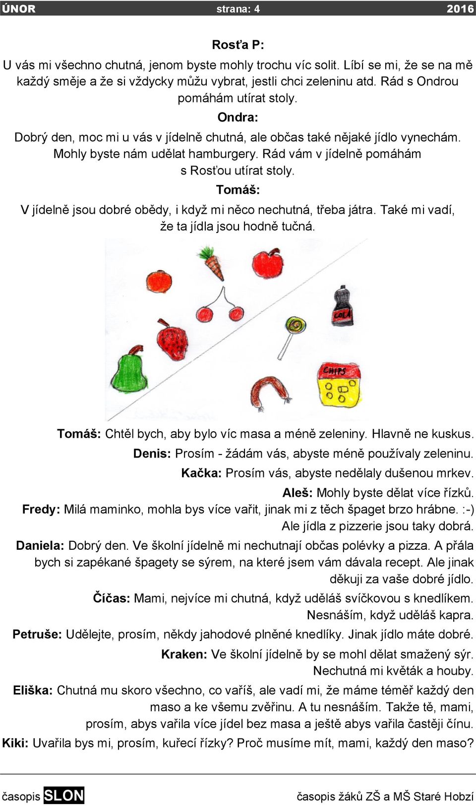 Rád vám v jídelně pomáhám s Rosťou utírat stoly. Tomáš: V jídelně jsou dobré obědy, i když mi něco nechutná, třeba játra. Také mi vadí, že ta jídla jsou hodně tučná.