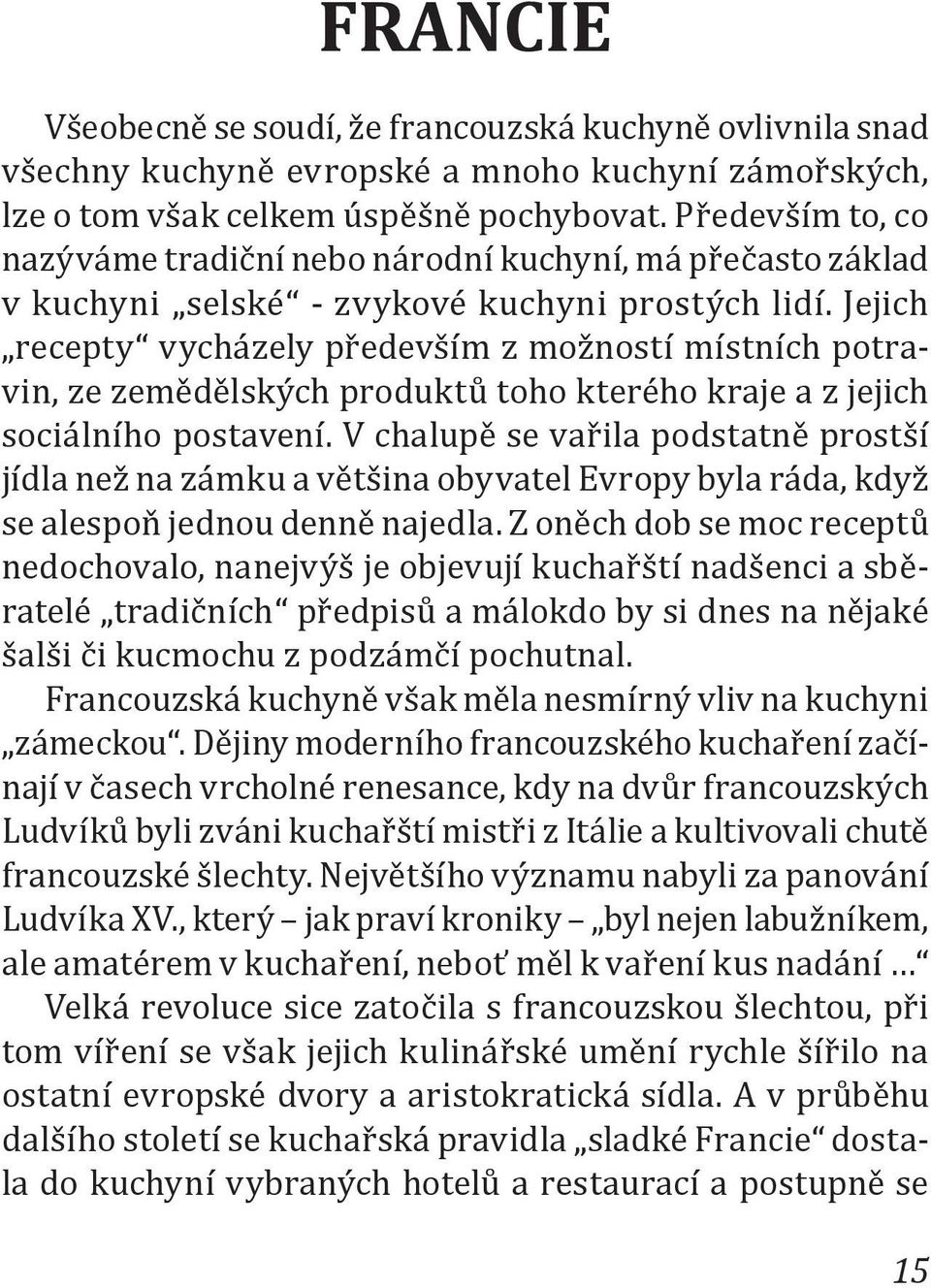 Jejich recepty vycházely především z možností místních potravin, ze zemědělských produktů toho kterého kraje a z jejich sociálního postavení.