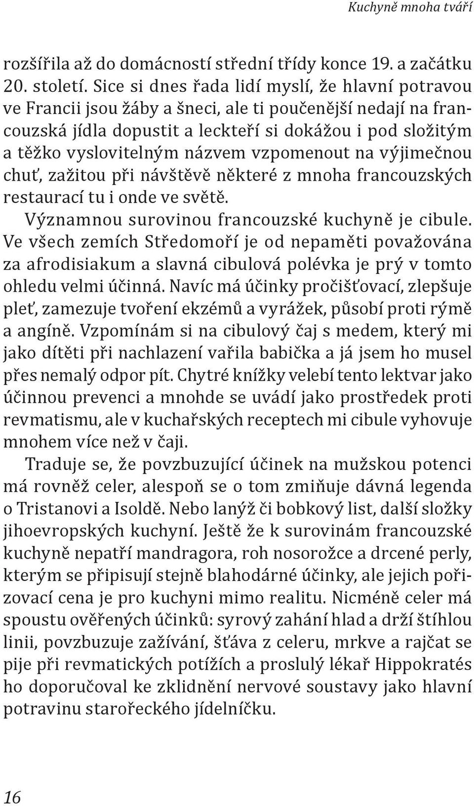vzpomenout na výjimečnou chuť, zažitou při návštěvě některé z mnoha francouzských restaurací tu i onde ve světě. Významnou surovinou francouzské kuchyně je cibule.