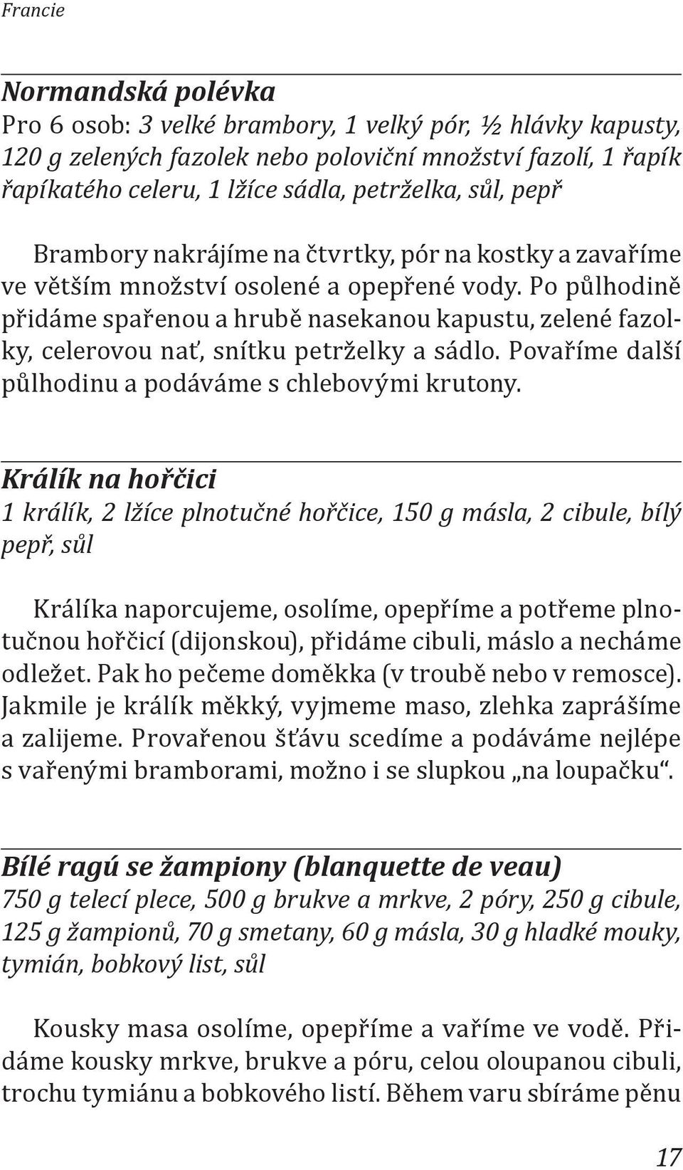 Po půlhodině přidáme spařenou a hrubě nasekanou kapustu, zelené fazolky, celerovou nať, snítku petrželky a sádlo. Povaříme další půlhodinu a podáváme s chlebovými krutony.