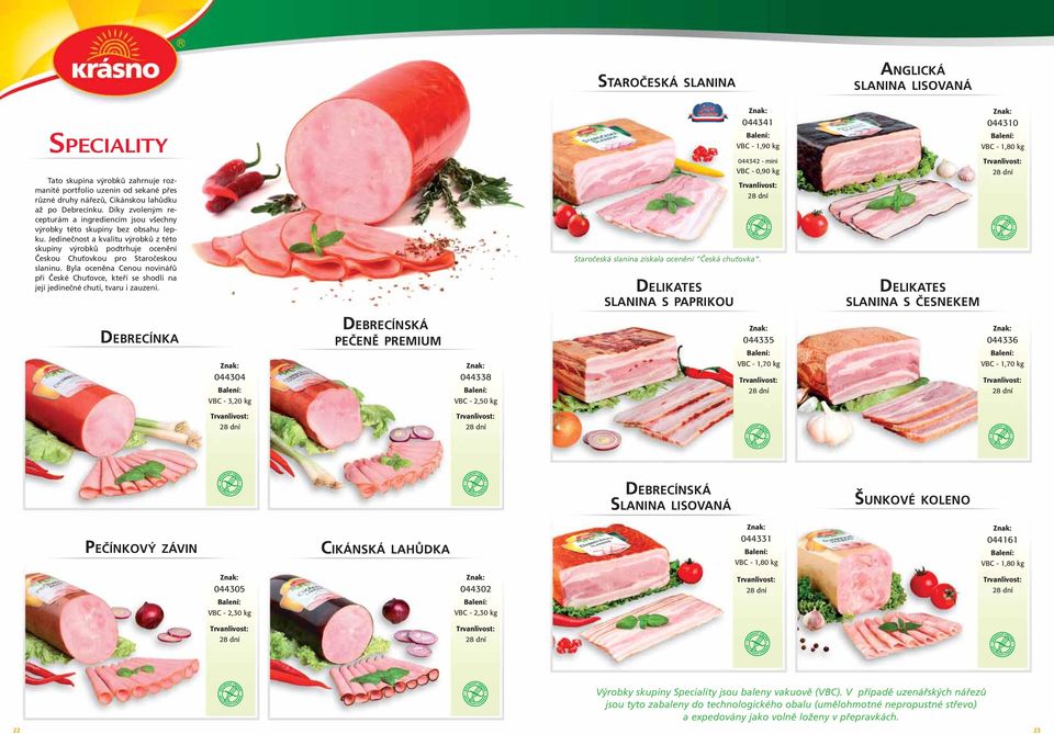 Jedinečnost a kvalitu výrobků z této skupiny výrobků podtrhuje ocenění Českou Chuťovkou pro Staročeskou slaninu.