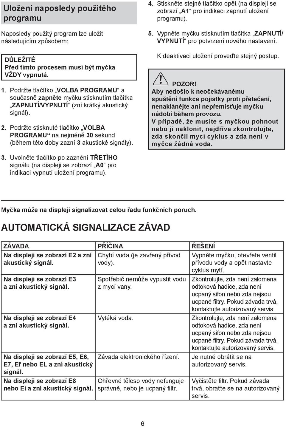 Podržte stisknuté tlačítko VOLBA PROGRAMU na nejméně 30 sekund (během této doby zazní 3 akustické signály). 4.