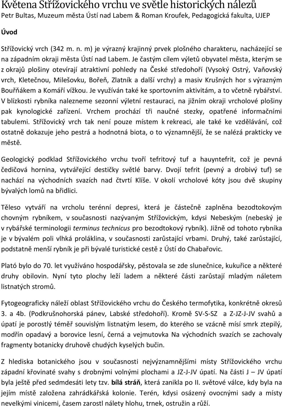 masiv Krušných hor s výrazným Bouřňákem a Komáří vížkou. Je využíván také ke sportovním aktivitám, a to včetně rybářství.