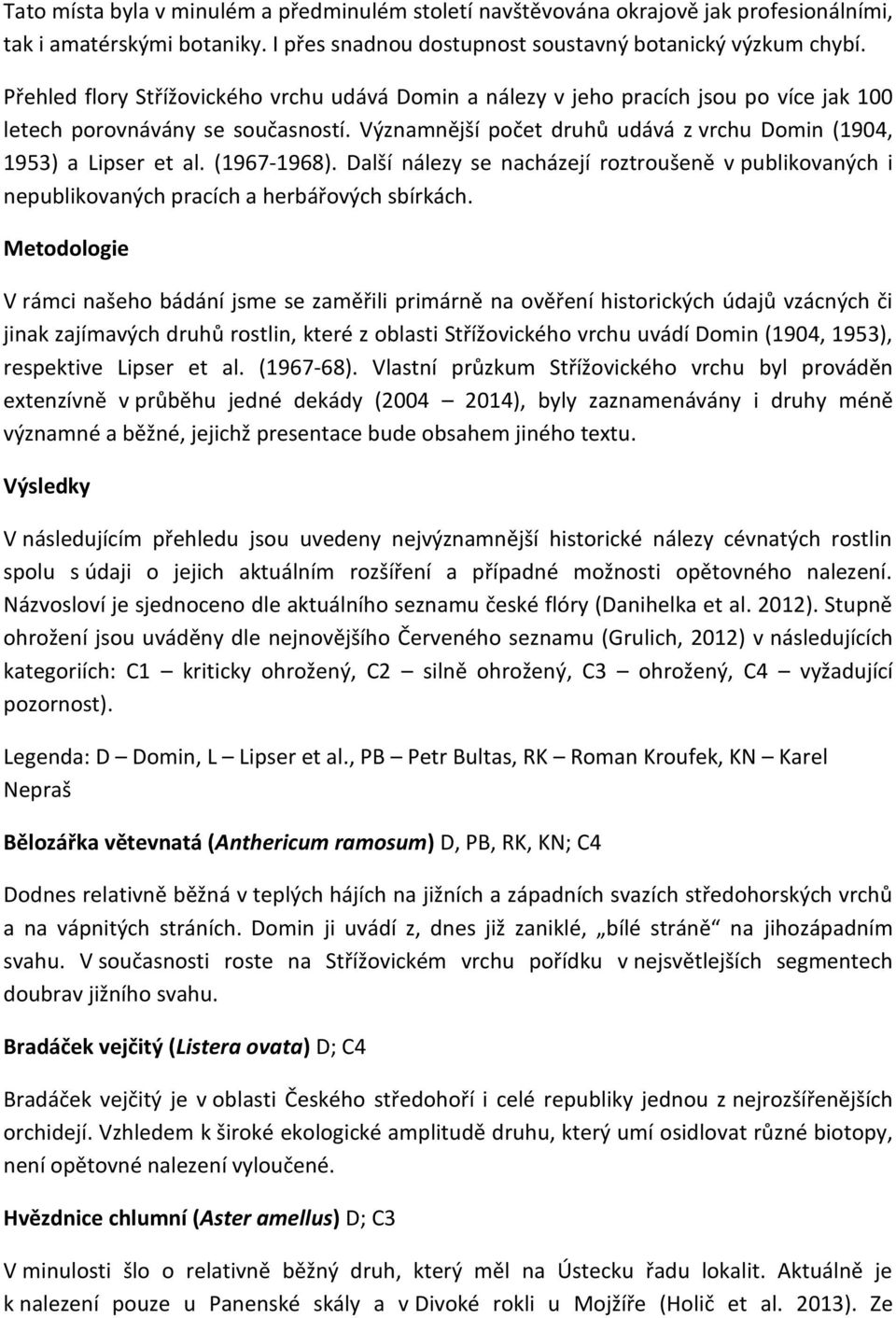 (1967-1968). Další nálezy se nacházejí roztroušeně v publikovaných i nepublikovaných pracích a herbářových sbírkách.